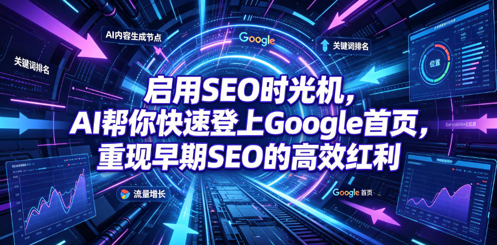 AI驱动SEO时光机，3小时登Google首页，重现早期排名红利