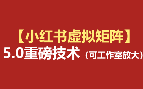 小红书虚拟矩阵5.0：AI原创+自动化发笔记+测款怼款双模式（可工作室放大）