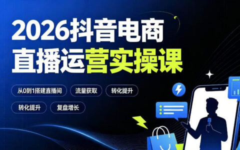 2026抖音电商直播运营实操：从0到1搭建直播间与千川投放技巧