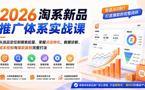 2026淘系新品推广体系实战课：选品定位到搜索起量，掌握点击转化与爆款复制打法