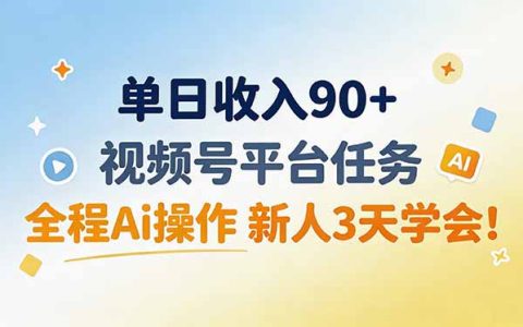 视频号AI任务单日90+，新手3天学会，全程Ai操作副业赚钱