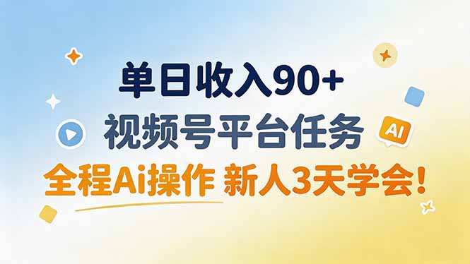 视频号AI任务单日90+，新手3天学会，全程Ai操作副业赚钱