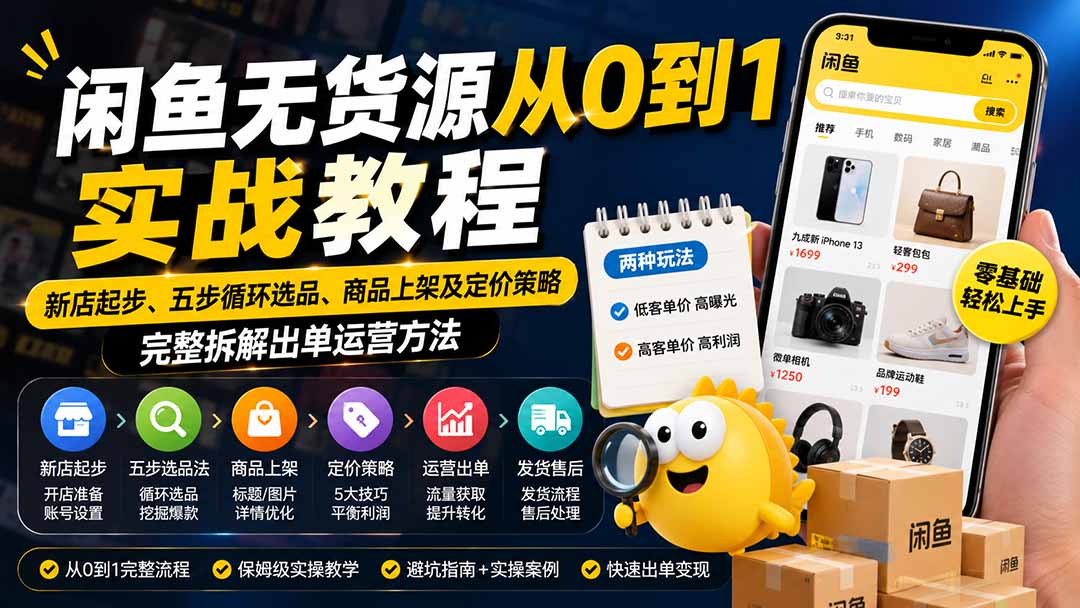闲鱼无货源从0到1实战教程：新店起步+5步选品法+上架定价运营出单全攻略