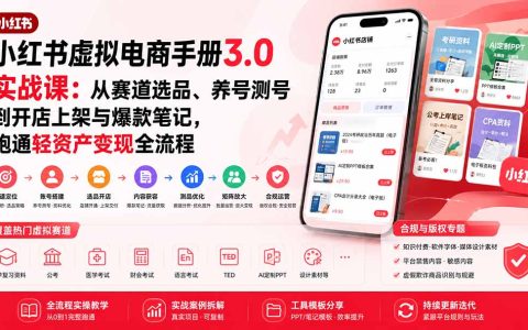 小红书虚拟电商3.0实战课：从选品养号到开店爆款笔记，跑通轻资产变现全流程