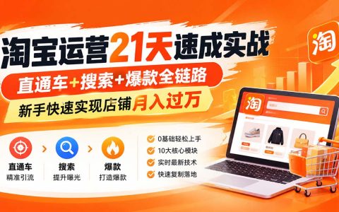 淘宝运营21天速成：直通车+搜索+爆款全链路，新手快速变现过万