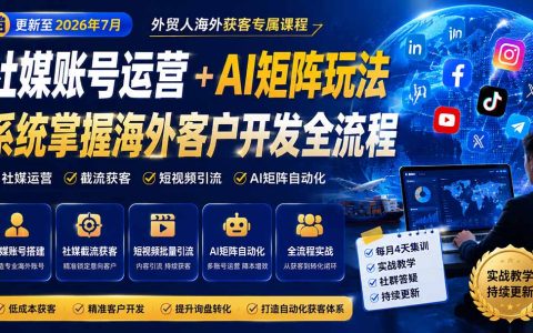 外贸人海外获客实战课：社媒矩阵+AI自动化运营，系统掌握客户开发全流程