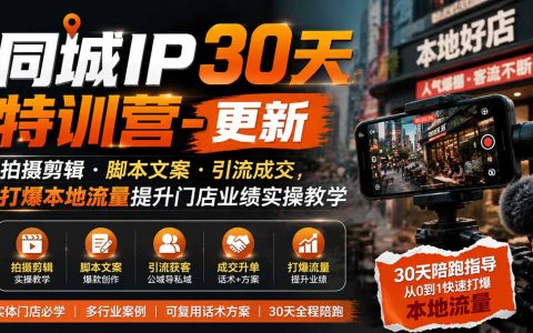同城IP30天特训营：拍摄剪辑+脚本文案+引流成交，实体店短视频获客与门店业绩提升实操