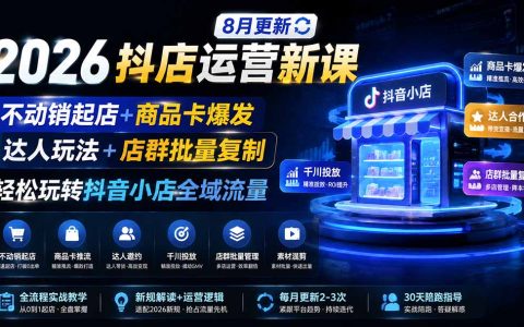 2026抖店运营新课｜不动销起店+商品卡爆发｜达人邀约+店群批量复制｜新手商家全域流量实战