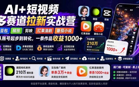 AI短视频拉新实战营：豆包醒图剪映多赛道变现，零粉丝起号一条作品佣金100步骤0+
