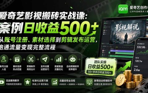 爱奇艺影视搬砖实战课：账号注册到剪辑发布运营，变现500方法流量变现全流程