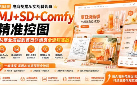电商视觉AI实战训练营55期：MJ+SD+Comfy精准控图，商业海报与首页详情页全流程