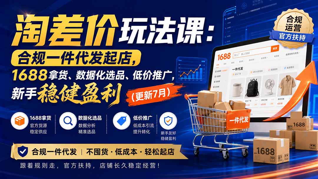 淘差价玩法课：1688一件代发合规起店，数据化选品与低价推广，新手稳健盈利
