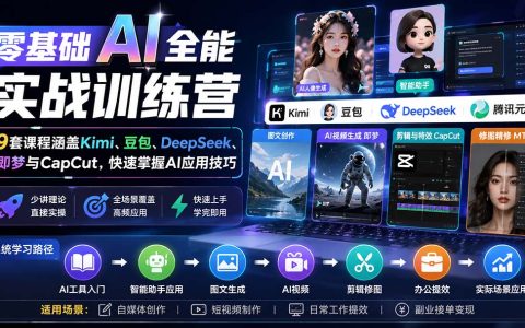 零基础AI实战训练营：Kimi豆包DeepSeek即梦CapCut九合一，AI视频剪辑副业速成
