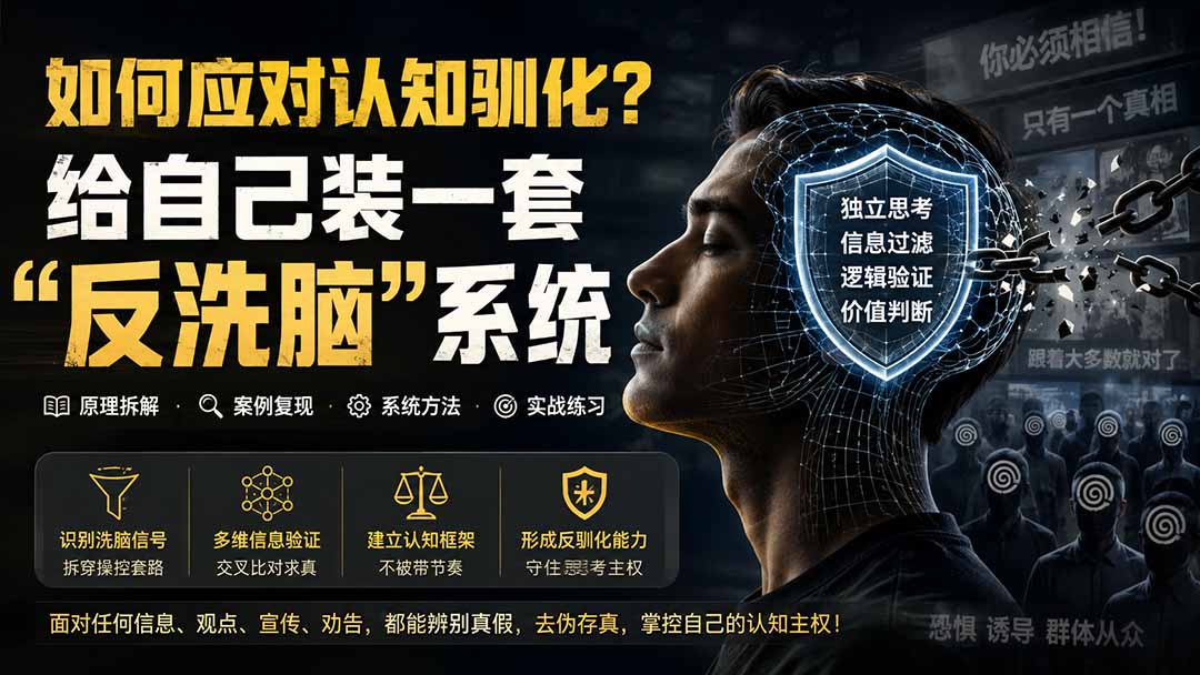 如何应对认知驯化？反洗脑系统实操指南：破解信息操控与思维陷阱