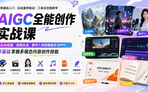 AIGC全能创作实战课：AI绘画视频制作数字人剪辑音乐PPT零基础入门