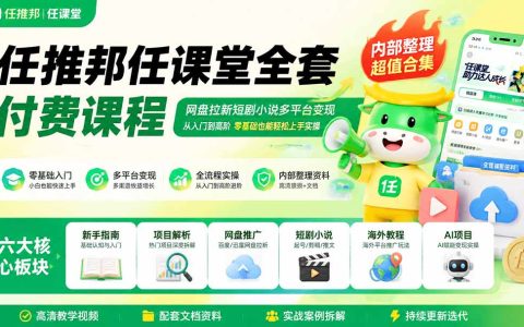 任推邦任课堂全套课：网盘拉新短剧小说多平台变现，零基础副业实操教程