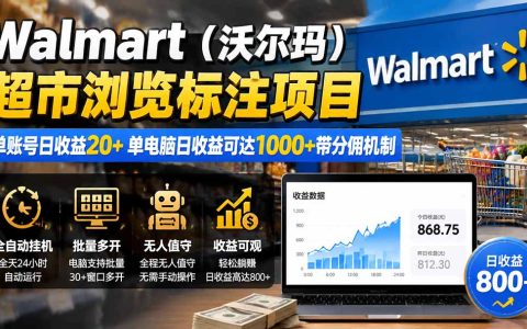 沃尔玛Walmart浏览标注项目教程，单账号变现20+，电脑多开变现过万副业兼职