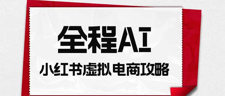 小红书AI虚拟电商零门槛变现，新手3-7天起号变现500方法