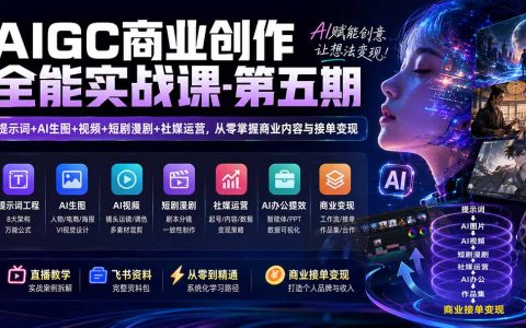 AIGC商业实战课第五期：提示词+AI生图视频制作与短剧变现，零基础接单就业副业必备