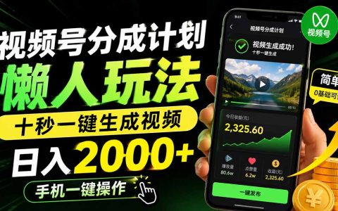 视频号分成计划懒人玩法，手机一键生成视频变现200步骤0+实操教程