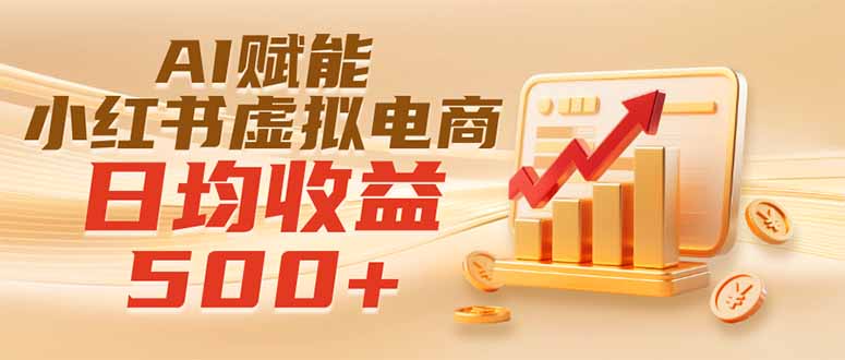 AI赋能小红书虚拟电商,零基础副业变现500方法实操指南 AI赋能小红书虚拟电商,零基础副业变现500方法实操指南