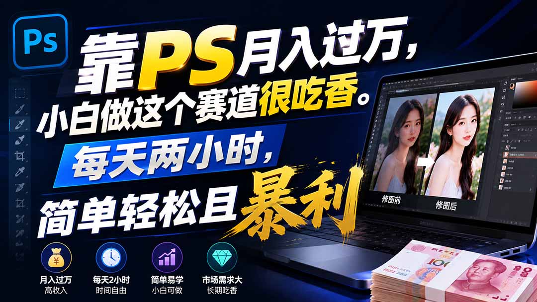 靠PS接单变现过万，小白副业新赛道，每天2小时轻松变现