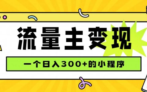 小程序流量主变现，变现300方法，4种收益来源稳定可靠