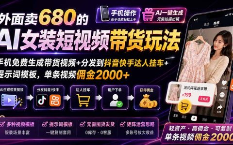 AI女装带货视频制作教程：手机免费生成短视频挂小黄车赚佣金，新手副业变现过万