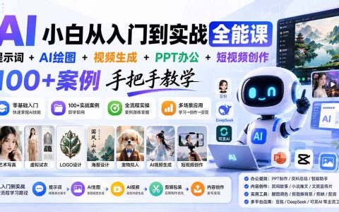 AI小白入门到实战全能课：提示词+AI绘图+视频生成+办公提效+短视频创作，100方法案例手把手教学