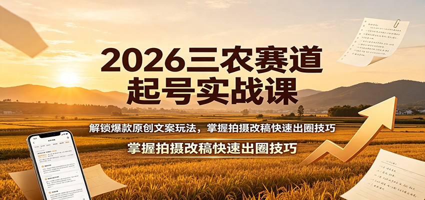 2026三农赛道起号实战：原创文案拍摄改稿技巧，零基础快速涨粉变现