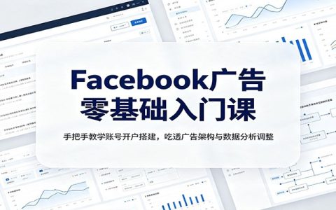 Facebook广告零基础入门：手把手开户搭建，吃透数据指标与优化调整
