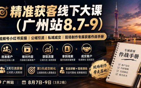 精准获客线下大课广州站｜视频号小红书实操+私域成交获客手册