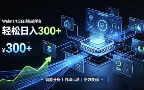 Walmart自动化智能平台，跨境运营G机变现300方法副业新路径