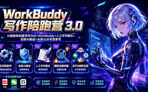 WorkBuddy写作陪跑营3.0：AI智能体去AI痕迹，头条公众号百家号爆款写作课