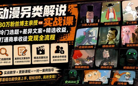 动漫另类解说实战课：冷门选题+差异文案+精选收益，从零到商单变现全流程