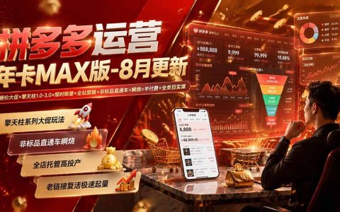 拼多多运营年卡MAX版8月：原价大促×擎天柱1.0-3.0×限时限量×全站营销×非标品直通车×瞬烧×半付费×全