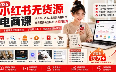 小红书无货源电商课：从开店选品到上架运营，零基础副业变现过万