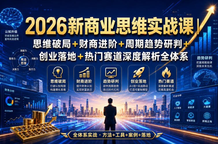 2026新商业思维实战课：思维破局+财商进阶+周期趋势+创业避坑与赛道解析