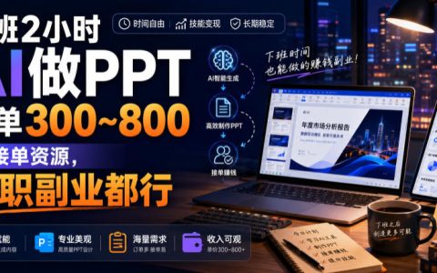下班2小时AI做PPT副业，一单300步骤-800步骤元，附接单渠道教程