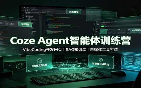 Coze智能体实战训练营：VibeCoding零代码开发+RAG知识库+自媒体AI工具搭建