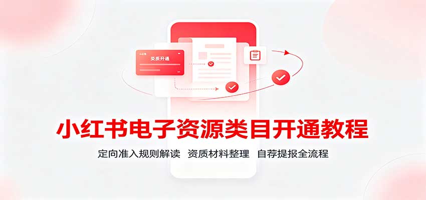 小红书电子资源类目开通教程：定向准入规则与资质材料全流程