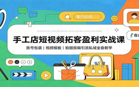 手工店短视频拓客盈利课：账号包装+爆款模板+剪映剪辑+私域引流全套教学