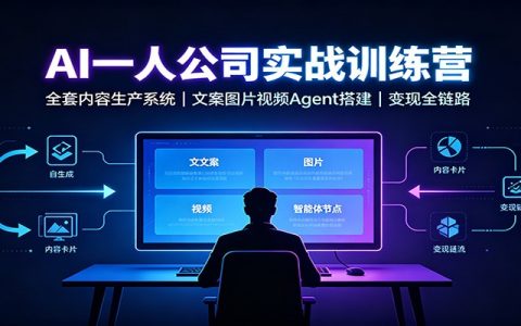 AI创作一人公司实战训练营：文案图片视频Agent搭建与变现全链路