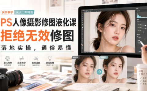 PS人像液化修图系统课，五官脸型身形比例调整实操技巧