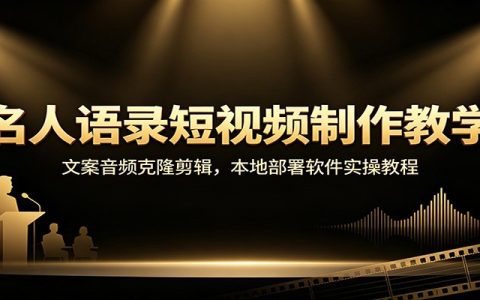 名人语录短视频制作教学：文案设计+音频克隆+本地部署实操