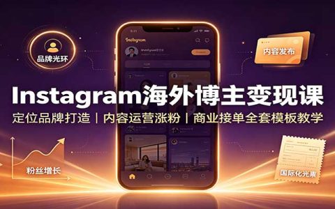 Instagram海外博主变现课：个人IP定位+Reels涨粉+品牌接单报价模板全攻略