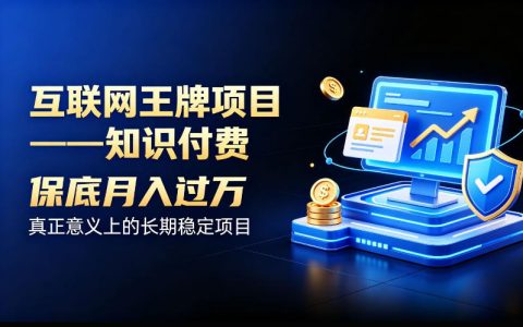 知识付费项目变现过万实操指南，长期稳定互联网创业副业首选