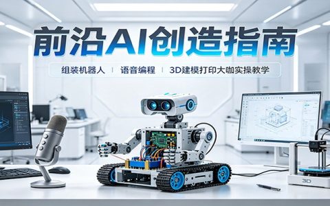 零基础AI机器人实操课：组装调试+语音编程+3D建模打印入门