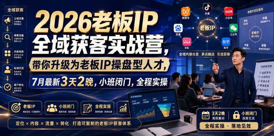 2026老板IP全域获客实战营，3天2晚小班闭门实操，升级操盘手