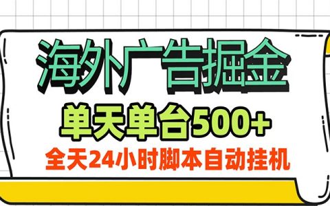 海外广告自动掘金脚本，单机日产500方法，24小时G机副业新玩法